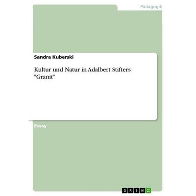 Kultur und Natur in Adalbert Stifters 'Granit'; Taschenbuch von Sandra Kuberski, GRIN, 978-3-656-68716-0