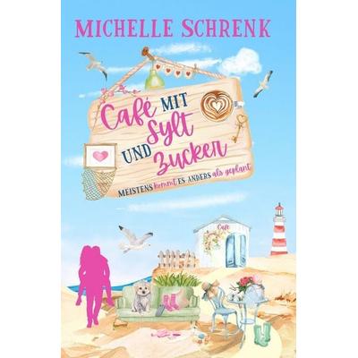Café mit Sylt und Zucker: Meistens kommt es anders als geplant, Taschenbuch von Michelle Schrenk, Tolino media, 978-3-695-64642-5