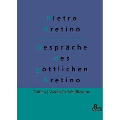 Gespräche des göttlichen Aretino, Gebundene Ausgabe von Pietro Aretino, Gröls Verlag, 978-3-9882821-8-7
