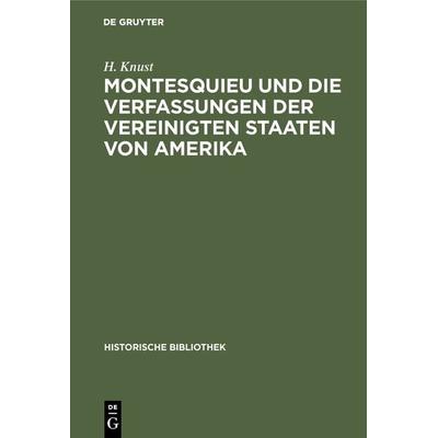 Montesquieu und die Verfassungen der Vereinigten Staaten von Amerika, Gebundene Ausgabe von H. Knust, De Gruyter Oldenbourg, 978-3-486-74854-3