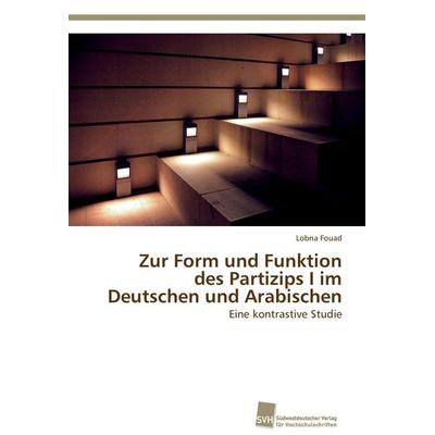 Zur Form und Funktion des Partizips I im Deutschen und Arabischen, Taschenbuch von Lobna Fouad, Südwestdeutscher Verlag für Hochschulschriften,