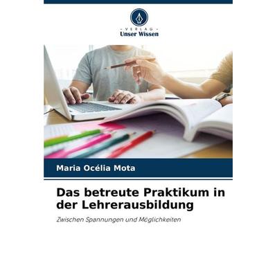 Das betreute Praktikum in der Lehrerausbildung, Taschenbuch von Maria Océlia Mota, Verlag Unser Wissen, 978-620-7-14516-4