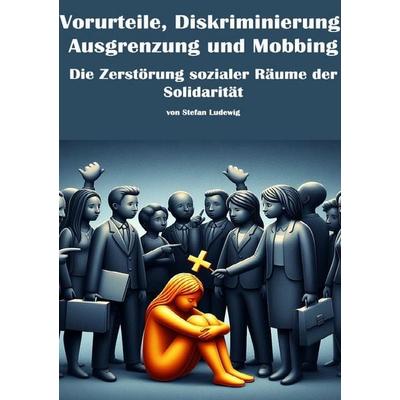 Vorurteile, Diskriminierung, Ausgrenzung und Mobbing I Die Zerstörung sozialer Räume der Solidarität, Taschenbuch von Viktor Sterling, Epubli,