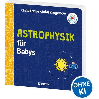 Baby-Universität - Astrophysik für Babys, Gebundene Ausgabe von Chris Ferrie,Julia Kregenow, Loewe, 978-3-7432-0523-9
