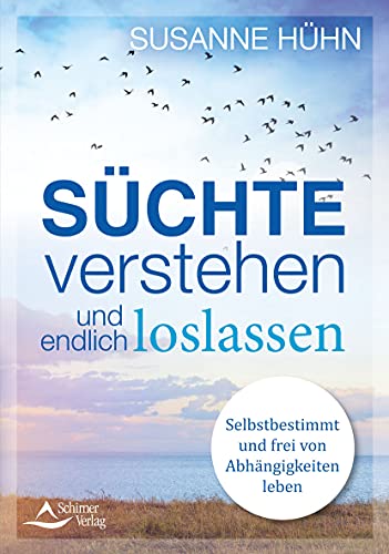 Susanne Hühn - Süchte verstehen und endlich loslassen: Selbstbestimmt und frei von Abhängigkeiten leben - Preis vom 05.10.2026 03:47:11 h