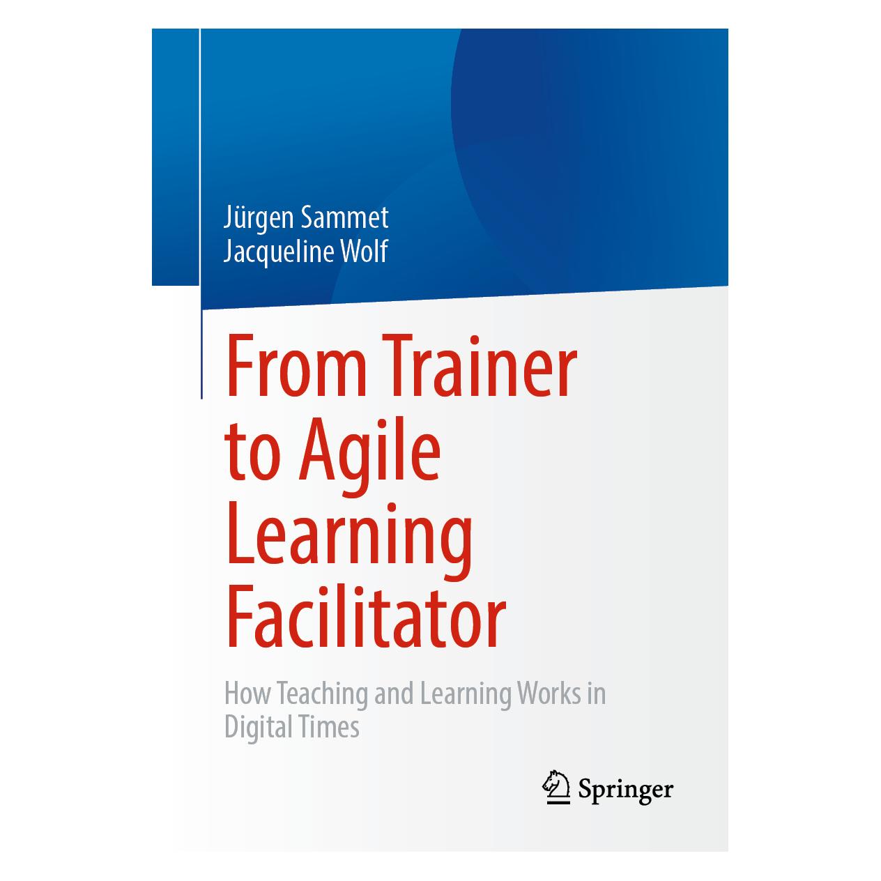 Springer From Trainer to Agile Learning Facilitator (Englisch, Softcover, Jacqueline Wolf, Jürgen Sammet) (56872455)
