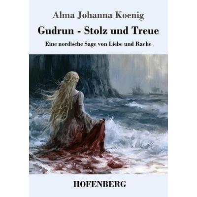 Gudrun - Stolz und Treue, Taschenbuch von Alma Johanna Koenig, Henricus - Edition Deutsche Klassik, 978-3-7437-5707-3