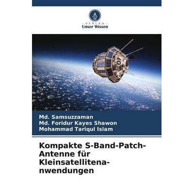 Kompakte S-Band-Patch-Antenne für Kleinsatellitena- nwendungen, Taschenbuch von Md. Samsuzzaman,Md. Foridur Kayes Shawon,Mohammad Tariqul Islam,