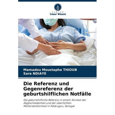 Die Referenz und Gegenreferenz der geburtshilflichen Notfälle, Taschenbuch von Mamadou Moustapha THIOUB,Sara Ndiaye, Verlag Unser Wissen,