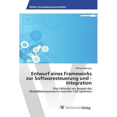 Entwurf eines Frameworks zur Softwaresteuerung und -Integration, Taschenbuch von Michael Spranger, AV Akademikerverlag, 978-3-639-48861-6