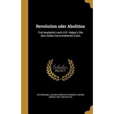 Revolution oder Abolition, Gebundene Ausgabe von Hinton Rowan Helper, Creative Media Partners, LLC, 978-1-373-30755-2
