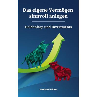 Das eigene Vermögen sinnvoll anlegen - Geldanlage und Investments, Taschenbuch von Bernhard Führer, Edition eco