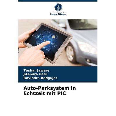 Auto-Parksystem in Echtzeit mit PIC, Taschenbuch von Tushar Jaware,Jitendra Patil,Ravindra Badgujar, Verlag Unser Wissen, 978-620-7-44274-4