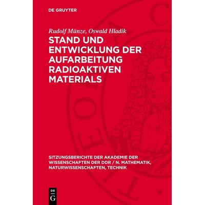Stand und Entwicklung der Aufarbeitung radioaktiven Materials, Gebundene Ausgabe von Rudolf Münze,Oswald Hladik, De Gruyter, 978-3-11-270176-8
