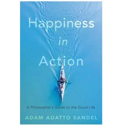 Happiness in Action: A Philosopher's Guide to the Good Life, Sachbücher von Adam Adatto Sandel