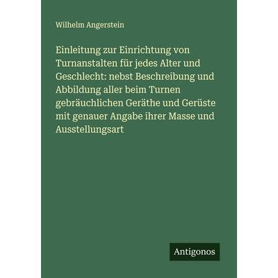 Einleitung zur Einrichtung von Turnanstalten für jedes Alter und Geschlecht: nebst Beschreibung und Abbildung aller beim Turnen gebräuchlichen