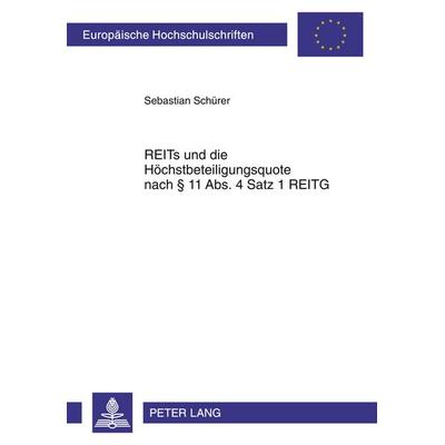 REITs und die Hoechstbeteiligungsquote nach § 11 Abs. 4 Satz 1 REITG, Taschenbuch von Sebastian Schürer, Peter Lang GmbH, Internationaler Verlag der