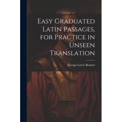 Easy Graduated Latin Passages, for Practice in Unseen Translation, Taschenbuch von George Lovett Bennett, Creative Media Partners, LLC,