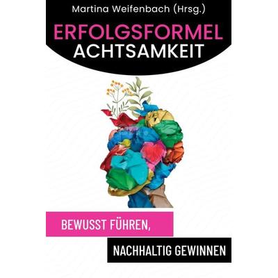 Erfolgsformel Achtsamkeit, Gebundene Ausgabe von Martina Weifenbach, Litego Verlag, 978-3-99159-086-6
