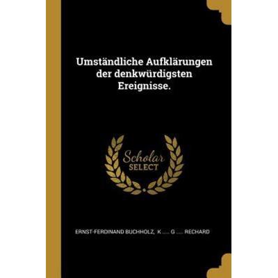 Umständliche Aufklärungen Der Denkwürdigsten Ereignisse., Taschenbuch von Ernst-Ferdinand Buchholz, Creative Media Partners, LLC, 978-0-341-56789-9