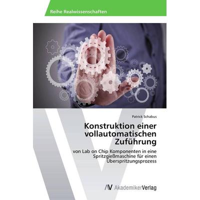 Konstruktion einer vollautomatischen Zuführung, Taschenbuch von Patrick Schabus, AV Akademikerverlag, 978-3-639-72401-1
