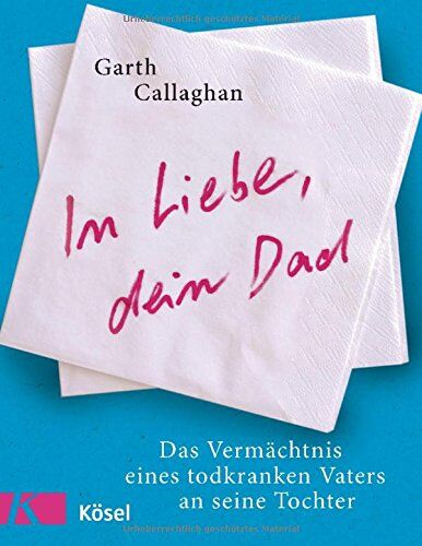 Garth Callaghan - In Liebe, dein Dad: Das Vermächtnis eines todkranken Vaters an seine Tochter - Preis vom 10.10.2026 11:48:34 h