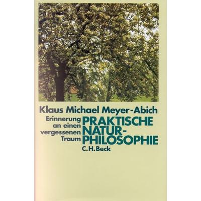 Kulturgeschichte der Natur in Einzeldarstellungen / Praktische Naturphilosophie, Gebundene Ausgabe von Klaus Michael Meyer-Abich, C.H. Beck,