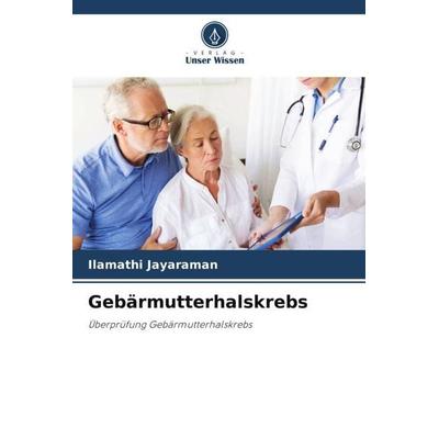 Gebärmutterhalskrebs, Taschenbuch von Ilamathi Jayaraman, Verlag Unser Wissen, 978-620-6-38682-7