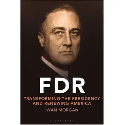 FDR: Transforming the Presidency and Renewing America, Sachbücher von Iwan Morgan