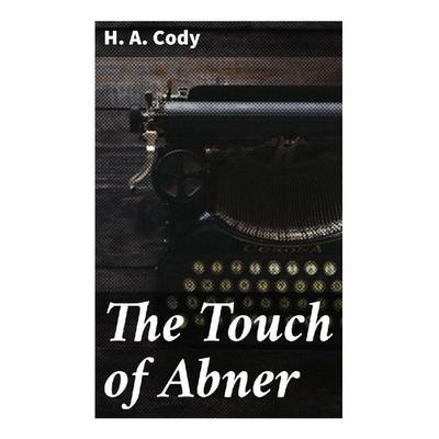 The Touch of Abner, Taschenbuch von H. A. Cody, Good Press, 978-80-272-9735-1