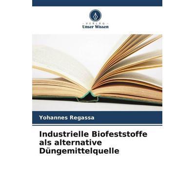 Industrielle Biofeststoffe als alternative Düngemittelquelle, Taschenbuch von Yohannes Regassa, Verlag Unser Wissen, 978-620-5-59478-0