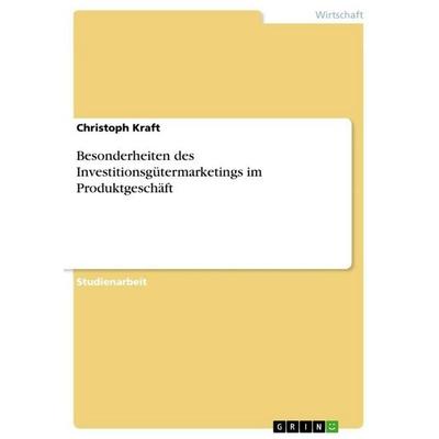 Besonderheiten des Investitionsgütermarketings im Produktgeschäft, Taschenbuch von Christoph Kraft, GRIN, 978-3-346-82809-5