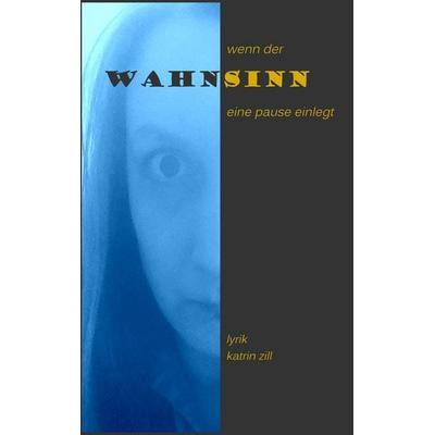 Wenn der Wahnsinn eine Pause einlegt, Taschenbuch von Katrin Zill, BoD – Books on Demand, 978-3-7386-4828-7