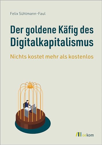 Felix Sühlmann-Faul - Der goldene Käfig des Digitalkapitalismus: Nichts kostet mehr als kostenlos - Preis vom 09.10.2026 07:28:09 h
