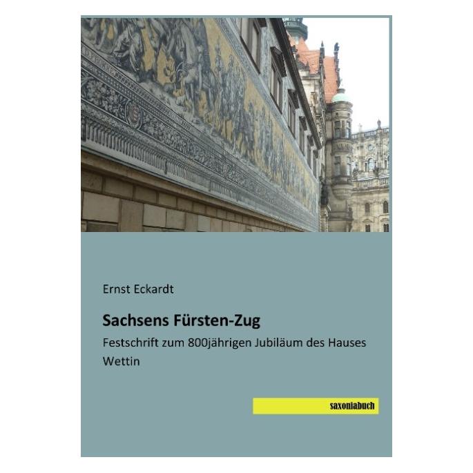 Saxoniabuch.De Sachsens Fürsten-Zug (Deutsch, Softcover, Ernst Eckardt) (55812452)