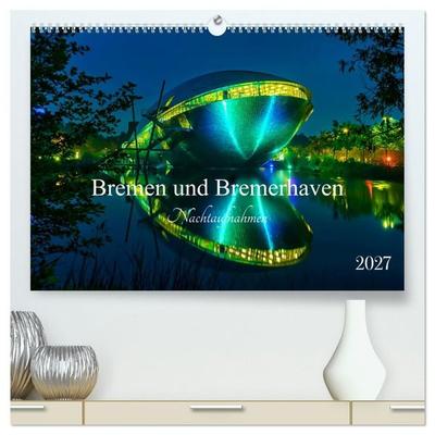 Bremen und Bremerhaven - Nachtaufnahmen (hochwertiger Premium Wandkalender 2027 DIN A2 quer), Kunstdruck in Hochglanz