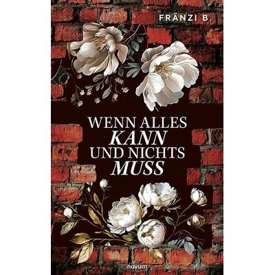 Wenn alles kann und nichts muss, Taschenbuch von Fränzi B., Novum Verlag, 978-3-99146-097-8