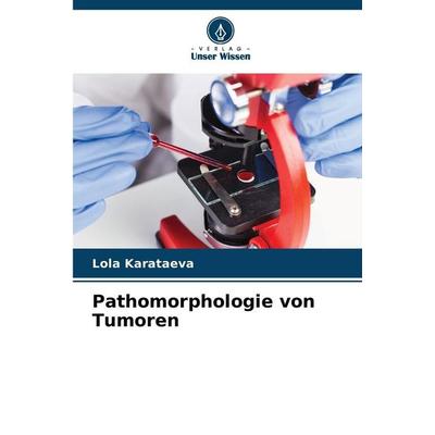 Pathomorphologie von Tumoren, Taschenbuch von Lola Karataeva, Verlag Unser Wissen, 978-620-2-32424-3