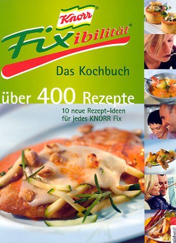 Karin Schanzenbach - Knorr Fixibilität. Das Kochbuch. Über 400 Rezepte. 10 neue Rezept- Ideen für jedes Knorr Fix - Preis vom 30.09.2026 09:01:18 h