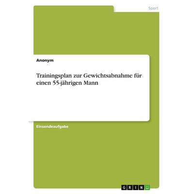 Trainingsplan zur Gewichtsabnahme für einen 55-jährigen Mann, Taschenbuch von Anonymous, GRIN, 978-3-346-53674-7