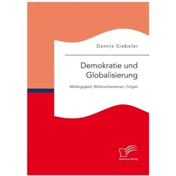 Demokratie und Globalisierung: Abhängigkeit, Wirkmechanismen, Folgen, Fachbücher von Dennis Giebeler