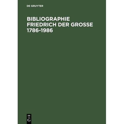 Bibliographie Friedrich der Grosse 1786-1986, Gebundene Ausgabe von , De Gruyter, 978-3-11-009921-8