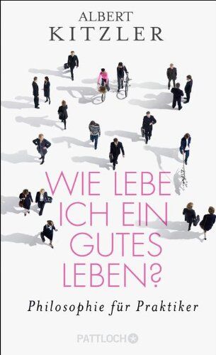 Albert Kitzler - Wie lebe ich ein gutes Leben? Philosophie für Praktiker - Preis vom 09.10.2026 07:28:09 h