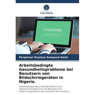 Arbeitsbedingte Gesundheitsprobleme bei Benutzern von Bildschirmgeräten in Nigeria., Taschenbuch von Perpetual Onyinye Sampson-Kalio, Verlag Unser