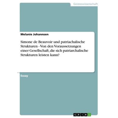 Simone de Beauvoir und patriachalische Strukturen - Von den Voraussetzungen einer Gesellschaft, die sich patriarchalische Strukturen leisten kann?,