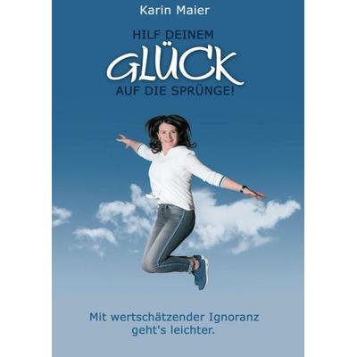Hilf deinem GLÜCK auf die Sprünge!, Taschenbuch von Karin Maier, Buchschmiede, 978-3-99084-623-0