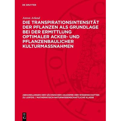 Die Transpirationsintensität der Pflanzen als Grundlage bei der Ermittlung optimaler Acker- und pflanzenbaulicher Kulturmassnahmen, Gebundene Ausgabe