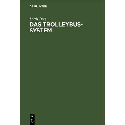 Das Trolleybus-system, Gebundene Ausgabe von Louis Betz, De Gruyter, 978-3-11-130064-1