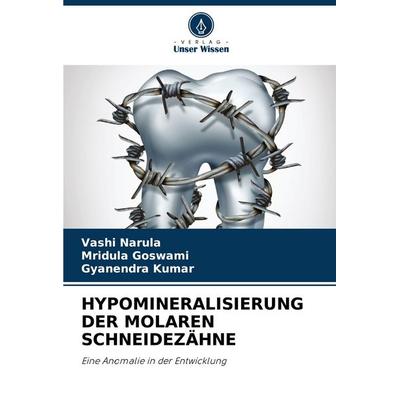 HYPOMINERALISIERUNG DER MOLAREN SCHNEIDEZÄHNE, Taschenbuch von Vashi Narula,Mridula Goswami,Gyanendra Kumar, Verlag Unser Wissen, 978-620-5-56703-6