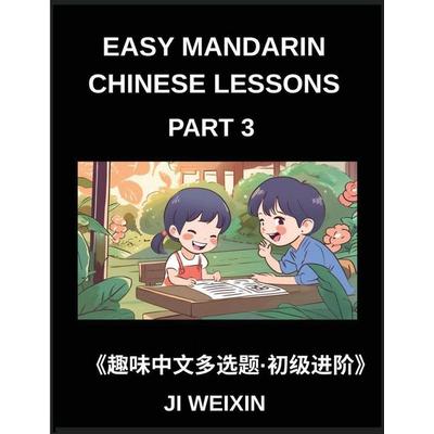 Easy Mandarin Chinese Lessons (Part 3)- Moderate-Level Multiple Answer Objective Tests for Young Learners and Chinese Beginners, Simplified Character